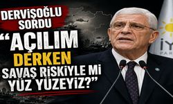Dervişoğlu Sordu “Açılım Derken Savaş Riskiyle mi Yüz Yüzeyiz?”
