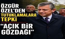 ÖZGÜR ÖZEL’DEN TUTUKLAMALARA SERT TEPKİ