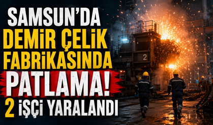 Samsun’da Demir Çelik Fabrikasında Patlama