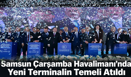 Samsun Çarşamba Havalimanı’nda Yeni Terminalin Temeli Atıldı