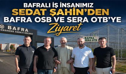 Sedat Şahin’den Bafra OSB ve Sera OTB’ye Ziyaret