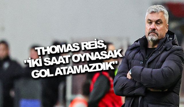 Thomas Reis, "İki Saat Oynasak Gol Atamazdık"