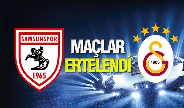 Galatasaray ve Samsunspor maçlarına erteleme