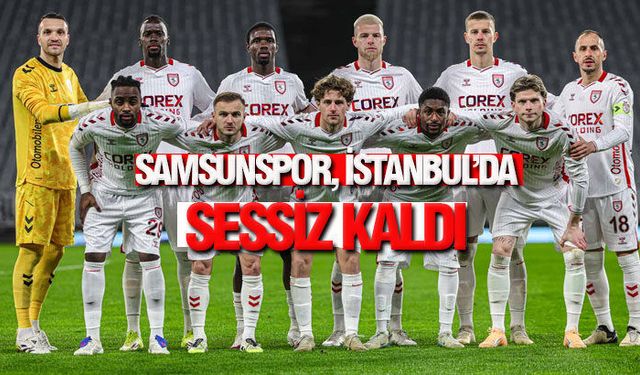 Samsunspor İstanbul’da Sessiz Kaldı