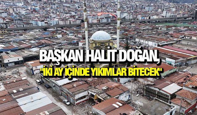 Başkan Doğan, "İki ay içinde yıkımlar bitecek"
