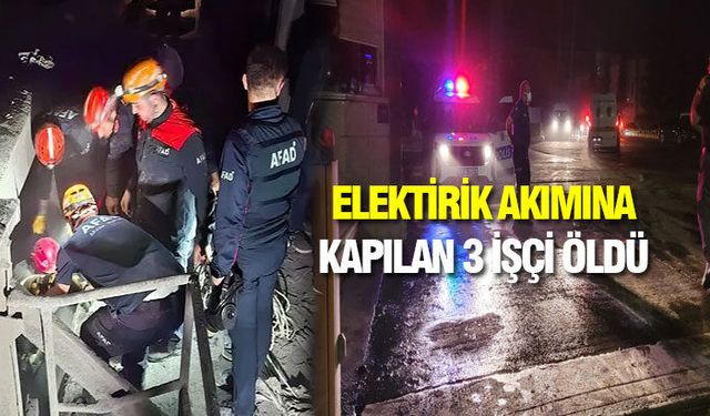 Samsun'da elektrik akımına kapılan 3 işçi öldü