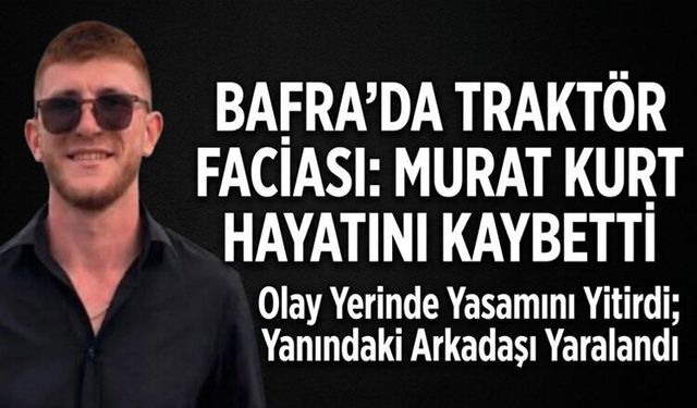 Bafra'da Traktör Kazası: 1 Ölü, 1 Yaralı