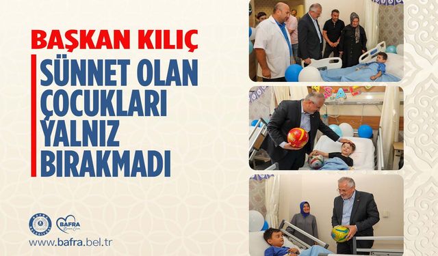 Başkan Kılıç, Sünnet Olan Çocukları Yalnız Bırakmadı