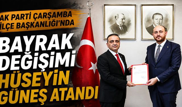 AK Parti Çarşamba İlçe Başkanlığı'na Hüseyin Güneş Atandı