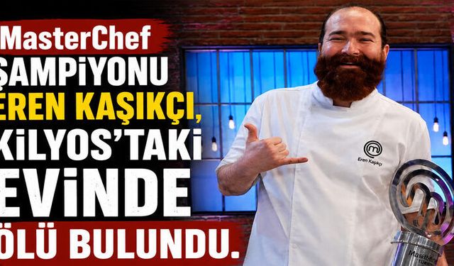 MasterChef Türkiye Şampiyonu Eren Kaşıkçı Evinde Ölü Bulundu
