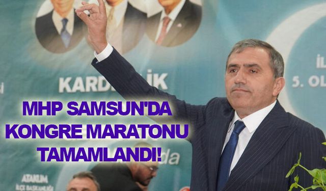 MHP Samsun'da kongre maratonu tamamlandı!