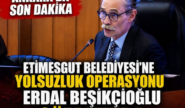 ANKARA'DA SON DAKİKA ERDAL BEŞİKÇİOĞLU GÖZALTINDA