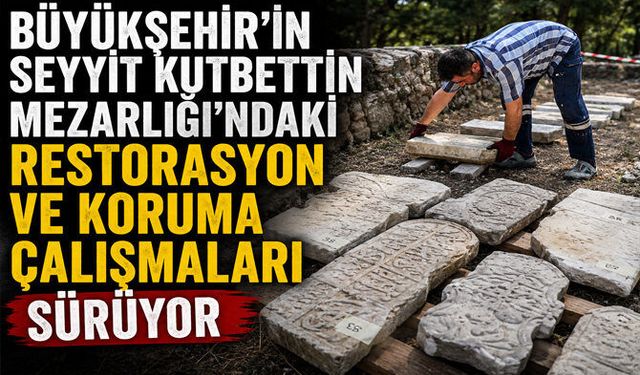 Büyük Şehir Tarihi Mezar Taşlarını Koruma altına aldı
