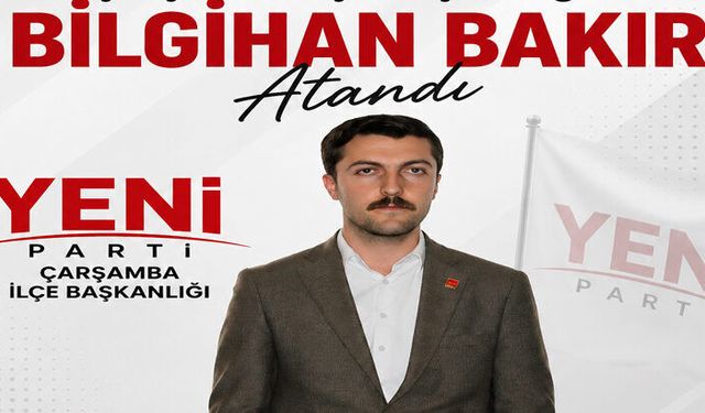 Yeni Parti Çarşamba İlçe Başkanlığı’na Bilgihan Bakır Atandı
