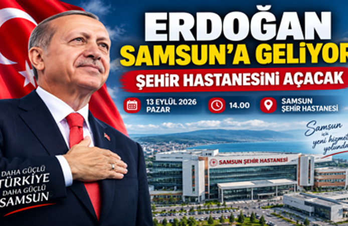 ERDOĞAN SAMSUN’A GELİYOR