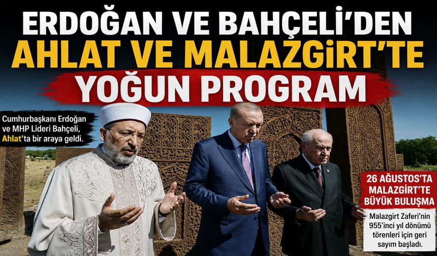 Erdoğan ve Bahçeli’den Ahlat ve Malazgirt’te Yoğun Program