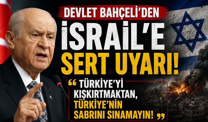 BAHÇELİ’DEN İSRAİL’E SERT UYARI