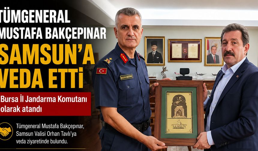 TÜMGENERAL MUSTAFA BAKÇEPINAR SAMSUN’A VEDA EDİYOR