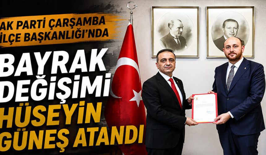 AK Parti Çarşamba İlçe Başkanlığı'na Hüseyin Güneş Atandı