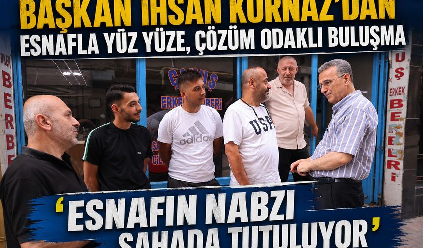 Başkan Kurnaz'dan Esnafla Yüz Yüze, Çözüm Odaklı Buluşma