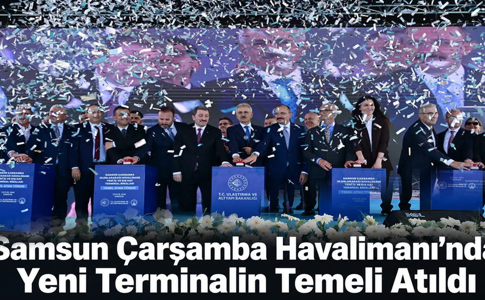 Samsun Çarşamba Havalimanı’nda Yeni Terminalin Temeli Atıldı