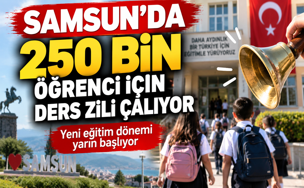 SAMSUN’DA 250 BİN ÖĞRENCİ İÇİN DERS ZİLİ ÇALIYOR