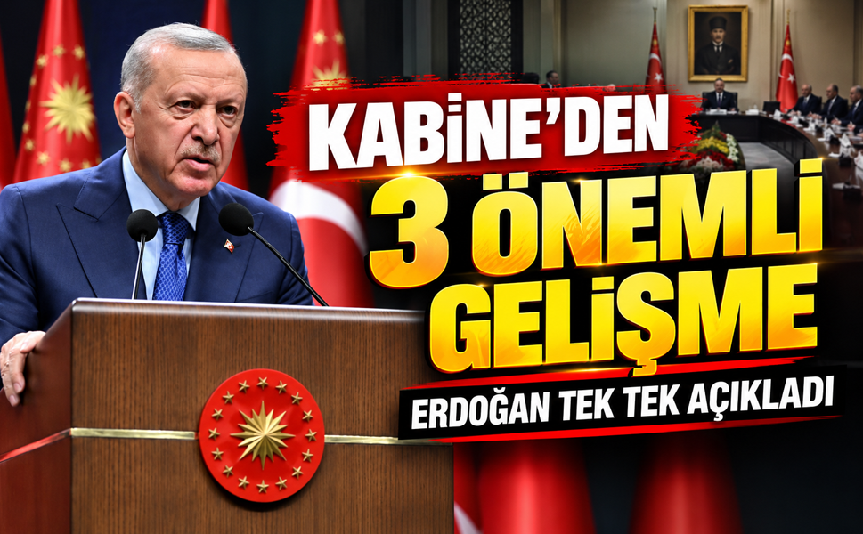 KABİNE’DEN 3 ÖNEMLİ GELİŞME