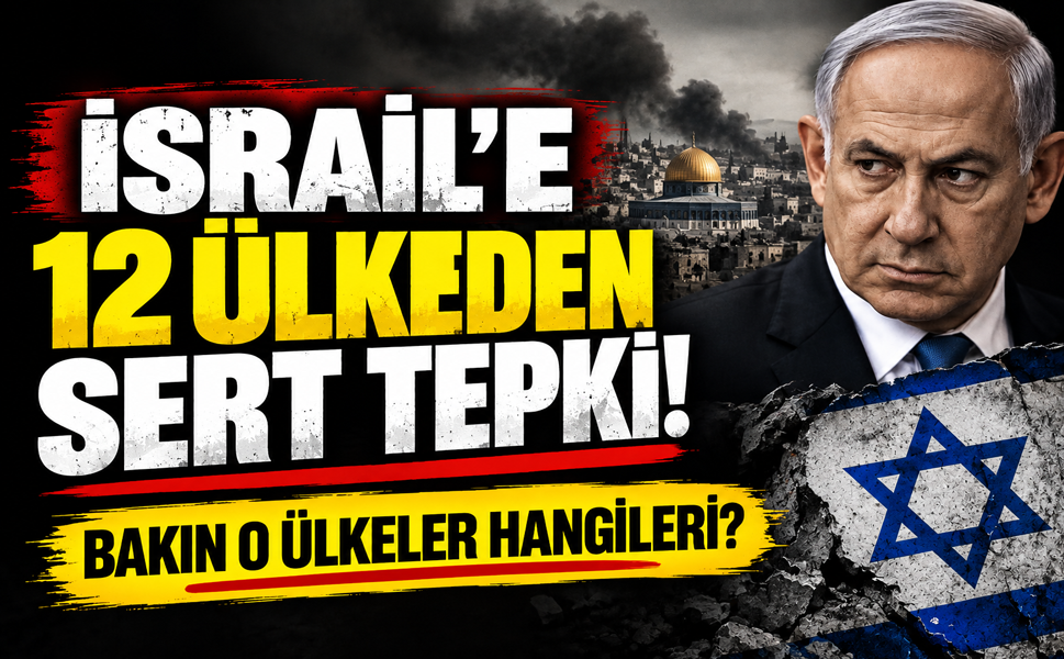 İSRAİL’E 12 ÜLKEDEN SERT TEPKİ