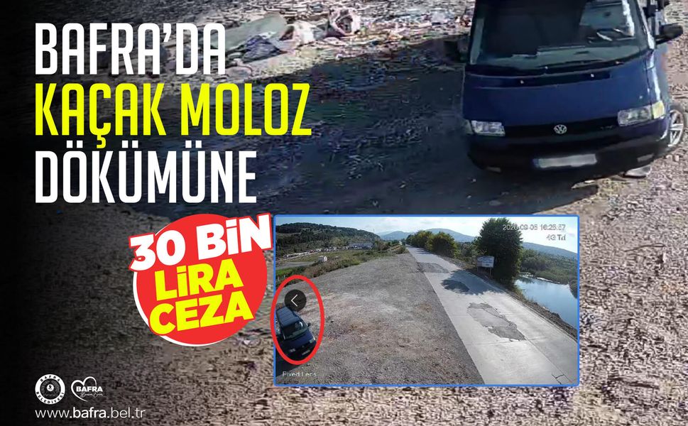 BAFRA’DA KAÇAK MOLOZ DÖKÜMÜNE 30 BİN LİRA CEZA