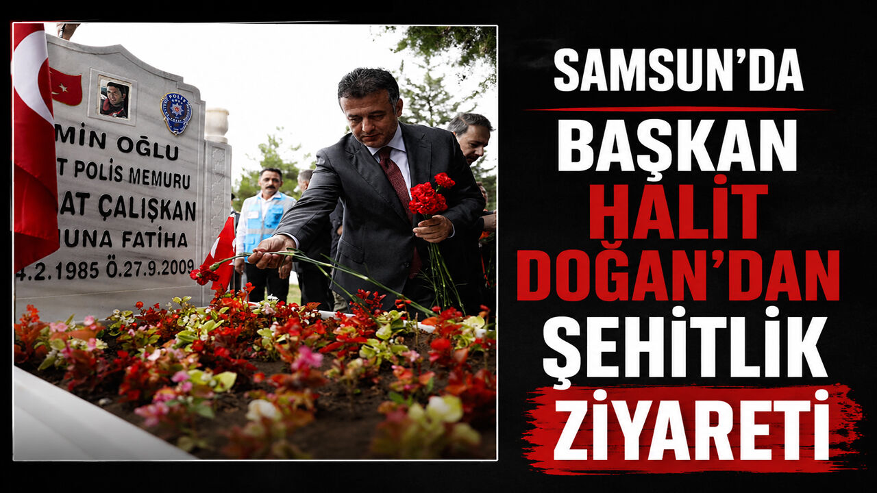 Samsun’da Başkan Halit Doğan’dan Şehitlik Ziyareti
