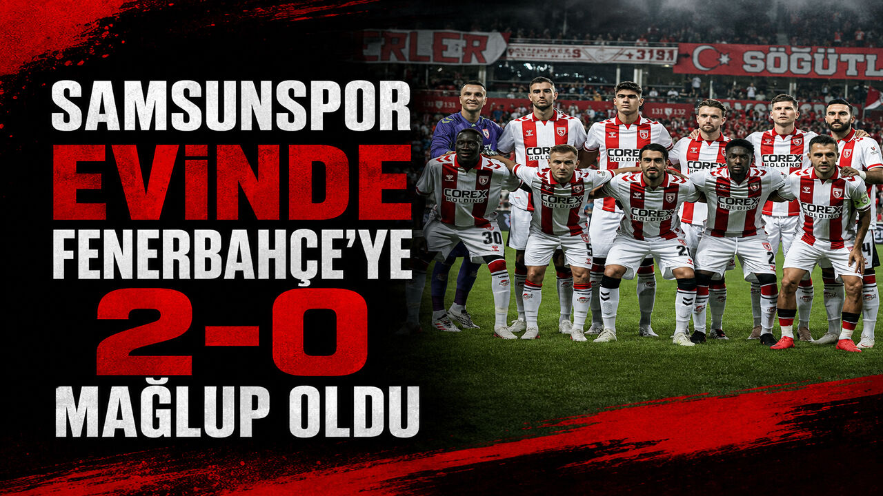 SAMSUNSPOR EVİNDE FENERBAHÇE’YE 2-0 MAĞLUP OLDU